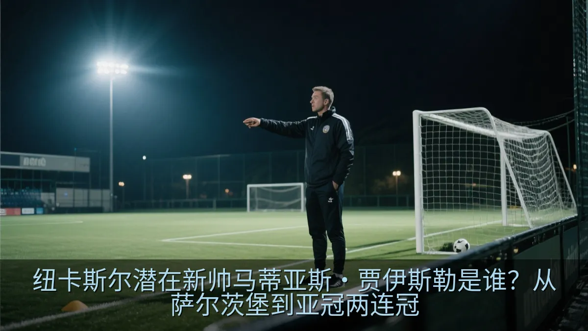 纽卡斯尔潜在新帅马蒂亚斯·贾伊斯勒是谁？从萨尔茨堡到亚冠两连冠